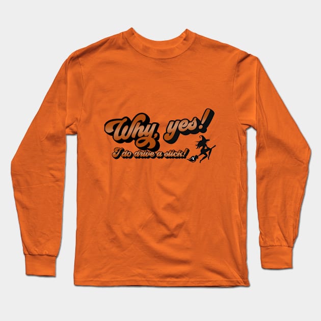 Why Yes, I Do drive a stick ! Long Sleeve T-Shirt by TheForgeBearEmporium